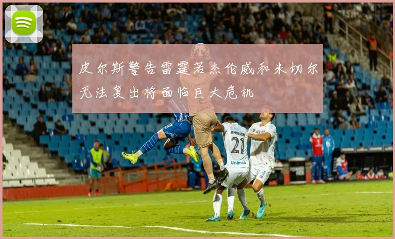 皮尔斯警告雷霆若杰伦威和米切尔无法复出将面临巨大危机