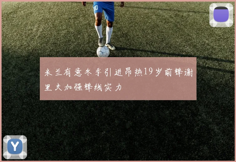 米兰有意冬季引进昂热19岁前锋谢里夫加强锋线实力